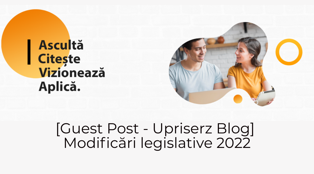 Guest Post Upriserz Blog: modificări legislative 2022